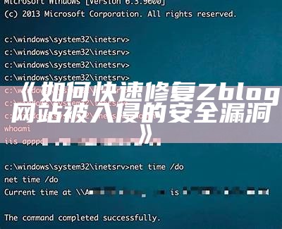如何快速修复Zblog网站被入侵的安全漏洞