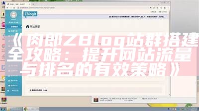 肉郎ZBlog站群搭建全攻略：提升网站流量与排名的有效策略