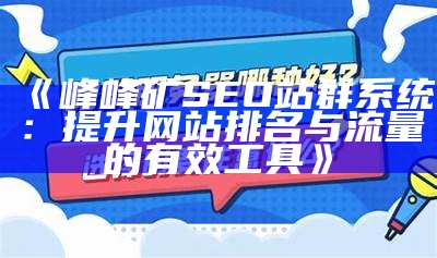 峰峰矿SEO站群系统：提升网站排名与流量的有效工具