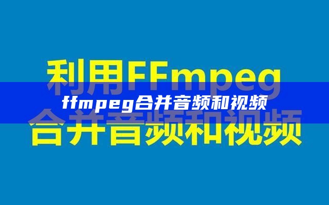 ffmpeg合并音频和视频