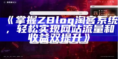 掌握ZBlog淘客系统，轻松完成网站流量和收益双提升