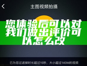 您体验后可以对我们做出评价可以怎么改