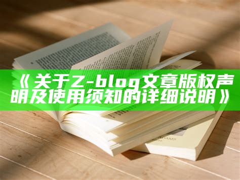 关于Z-blog文章版权声明及使用须知的详细说明