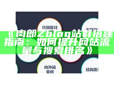 肉郎Zblog站群搭建指南：如何提升网站流量与搜索排名