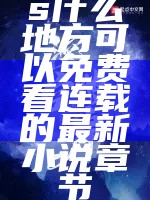 s什么地方可以免费看连载的最新小说章节