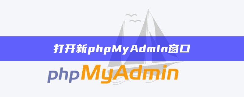 打开新phpMyAdmin窗口