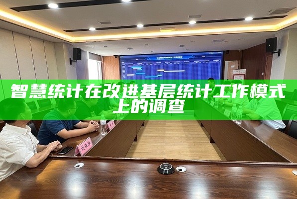 智慧统计在改进基层统计工作模式上的调查