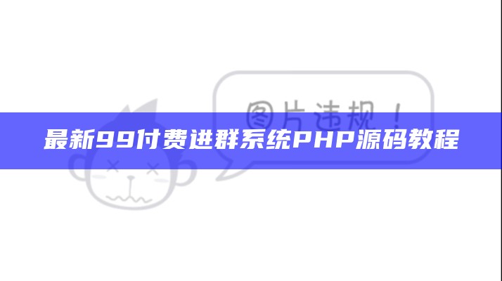 最新99付费进群系统php源码教程