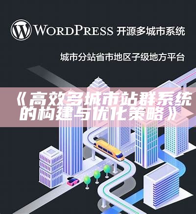 高效多城市站群系统的构建与优化策略