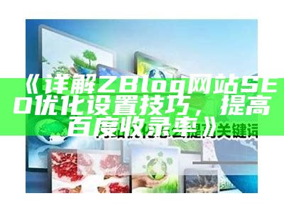 zblogsitemap插件：优化你的网站SEO，提高百度收录后果