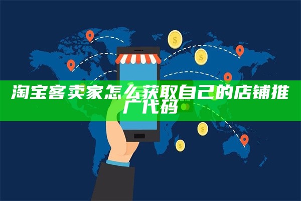 淘宝客卖家怎么获取自己的店铺推广代码