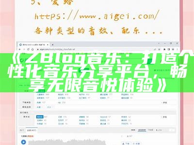 ZBlog音乐：打造个性化音乐分享平台，畅享无限音悦体验