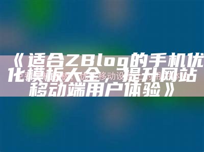 适合ZBlog的手机优化模板大全，提升网站移动端用户体验