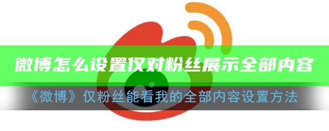 微博怎么设置仅对粉丝展示全部内容