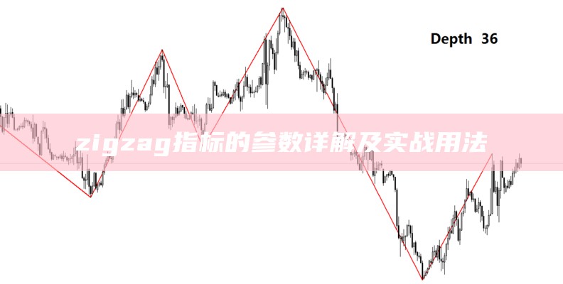 zigzag指标的参数详解及实战用法