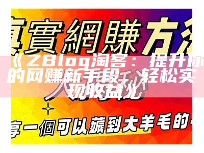 ZBlog 淘客：提升你的网赚新手段，轻松完成收益