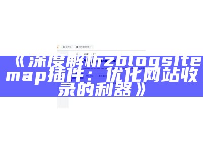 深度解析zblogsitemap插件：优化网站收录的利器