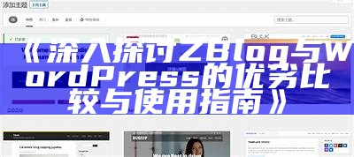 深入探讨ZBlog与WordPress的优劣比较与使用指南