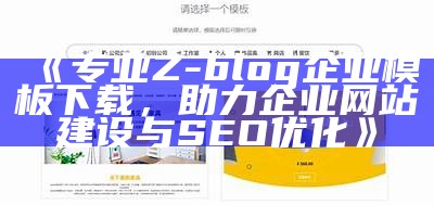 企业专用Z-Blog模板，助力快速搭建专业网站，提升品牌形象与在线营销后果