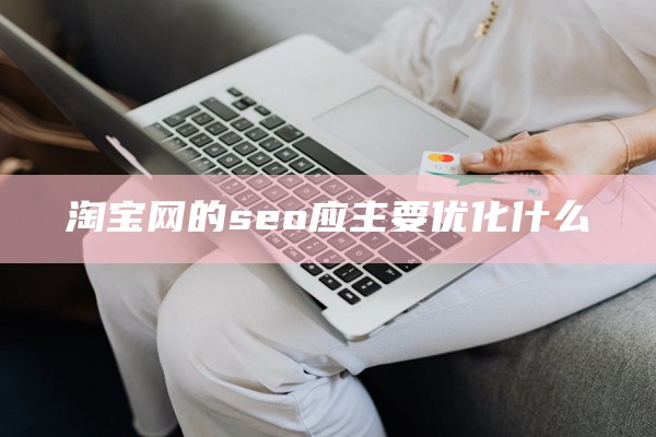 淘宝网的seo应主要优化什么