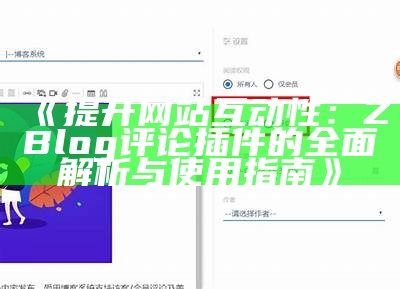 提升网站互动性：ZBlog评论插件的广泛解析与使用指南