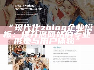 “现代化zblog企业模板：提升您网站的专业形象与用户体验”