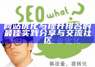 网站优化与提升排名的最佳实践分享与交流社区