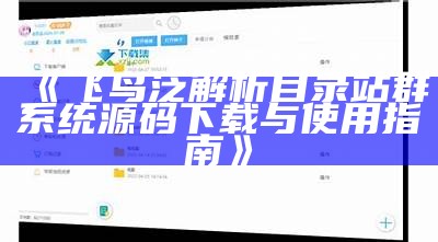 飞鸟泛解析目录站群系统源码下载与使用指南