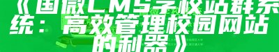 国微CMS学校站群系统：高效管理校园网站的利器