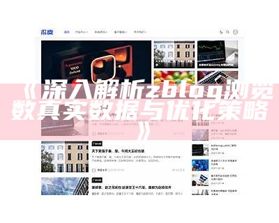 深入解析zblog浏览数真实资料与优化策略