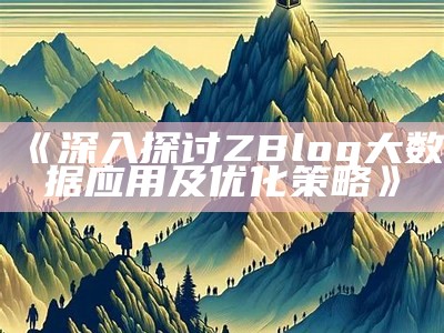 深入探讨ZBlog大统计运用及优化策略