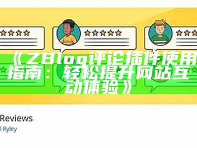 提升网站互动影响：完整解析ZBlog评论插件的优势与使用方法