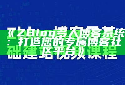 ZBlog多人博客系统：打造您的专属博客社区平台