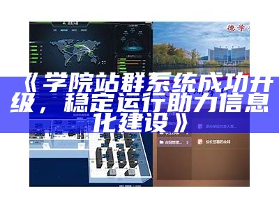 学院站群系统成功升级，稳定运行助力信息化建设