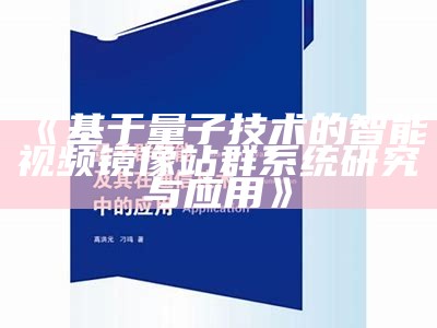 基于量子技术的智能视频镜像站群系统调查与实践