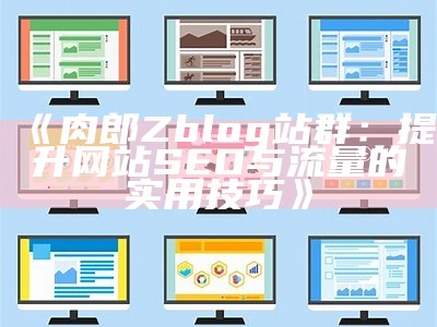 肉郎zblog站群建设指南：提升SEO与流量的有效策略