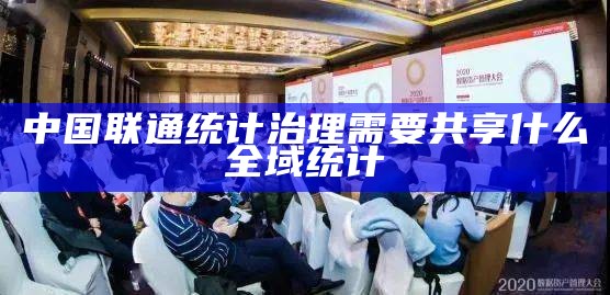 中国联通统计治理需要共享什么全域统计