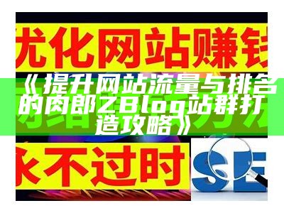 如何利用Zblog完成高效淘客盈利，提升网站流量与收入