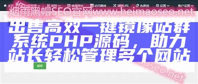 出售高效一键镜像站群系统PHP源码，助力站长轻松管理多个网站