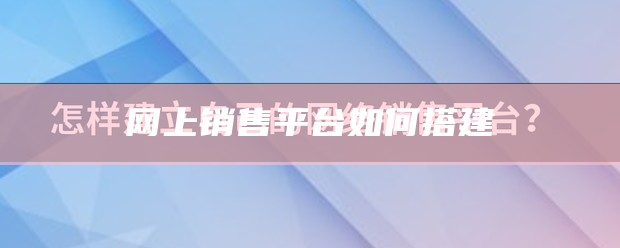 网上销售平台如何搭建