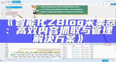 智能化ZBlog采集器：高效内容抓取与管理处理方式方式