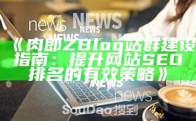 肉郎ZBlog站群建设指南：提升网站SEO排名的有效策略