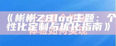 彬彬ZBlog主题：个性化定制与优化指南