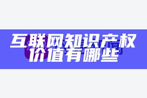 互联网知识产权价值有哪些