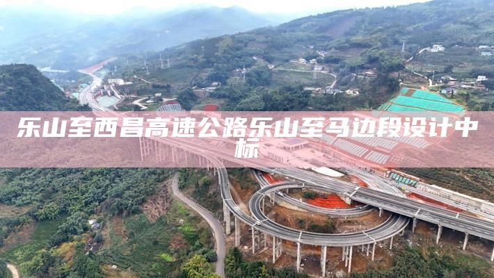 乐山至西昌高速公路乐山至马边段设计中标