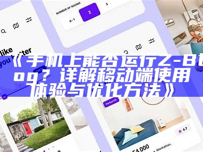 手机上能否运行Z-Blog？详解移动端使用体验与优化方法