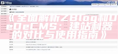 深入解析ZBlog与Dedecms的比较与运用指南