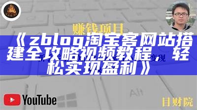 zblog淘宝客网站搭建全攻略视频教程，轻松达成盈利