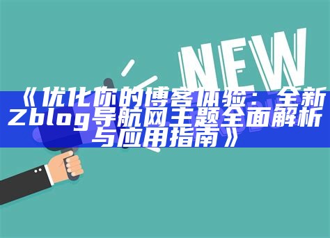 全新Zblog源码分享：助力网站建设与优化技巧