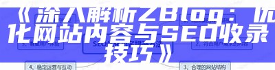 深入解析ZBlog：优化网站内容与SEO收录技巧